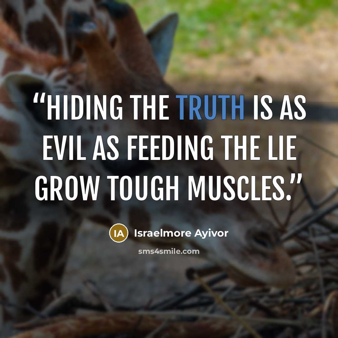 “Hiding the truth is as evil as feeding the lie grow tough muscles.” quote by Israelmore Ayivor