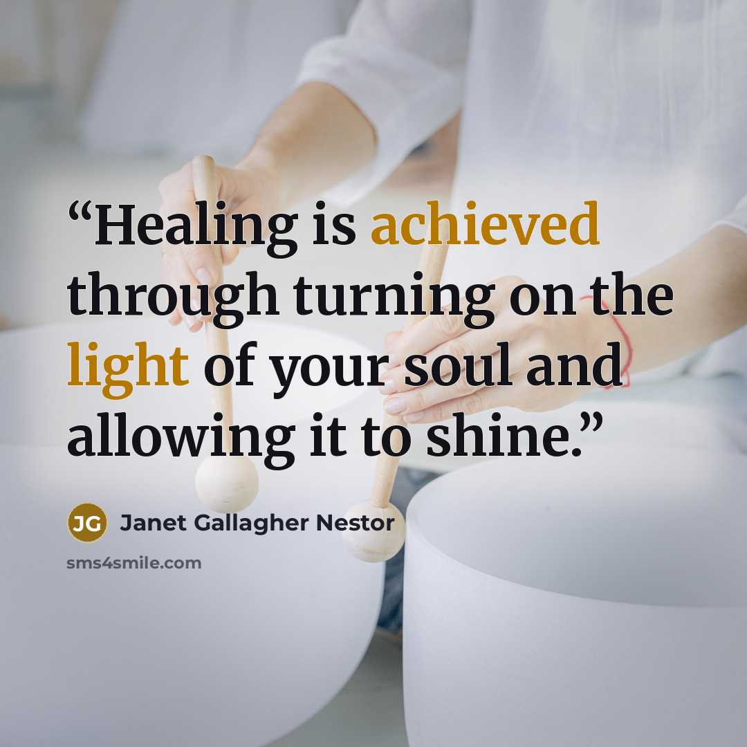 “Healing is achieved through turning on the light of your soul and allowing it to shine.” quote by Janet Gallagher Nestor