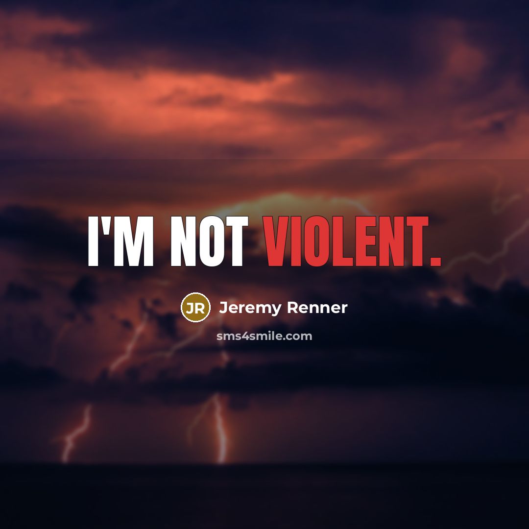 “I'm not violent.” quote by Jeremy Renner