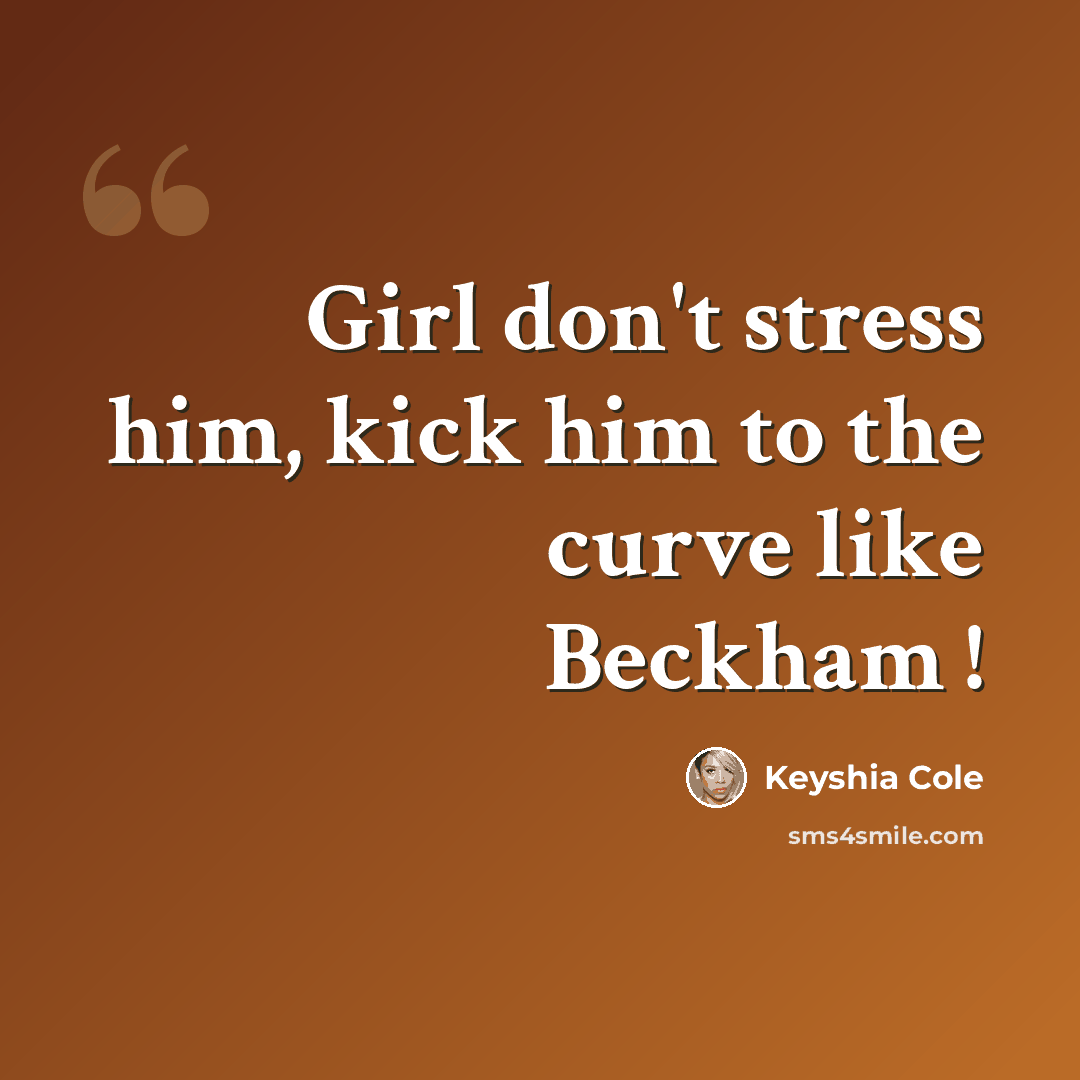 “Girl don't stress him, kick him to the curve like Beckham !” quote by Keyshia Cole