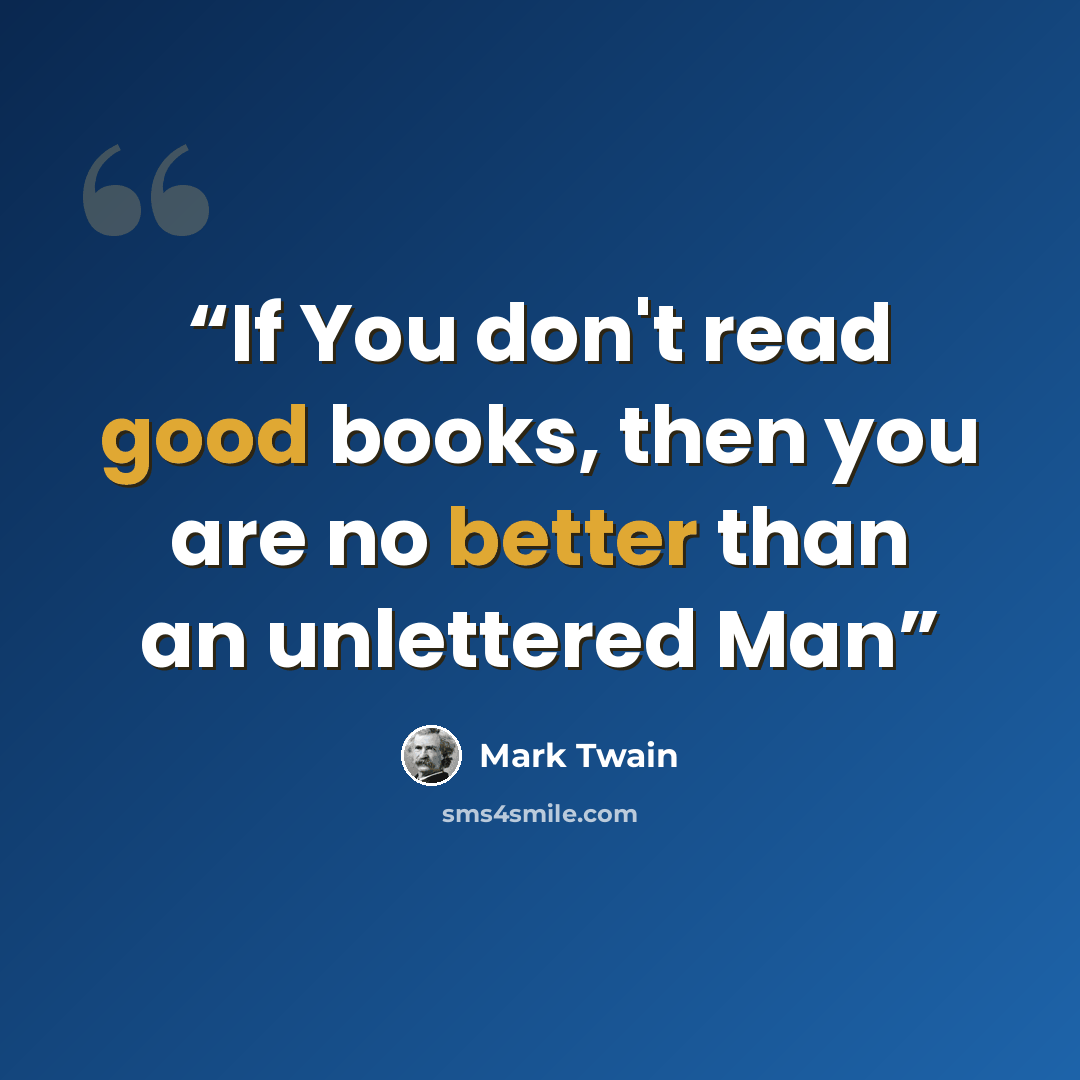 “If You don't read good books, then you are no better than an unlettered Man” quote by Mark Twain