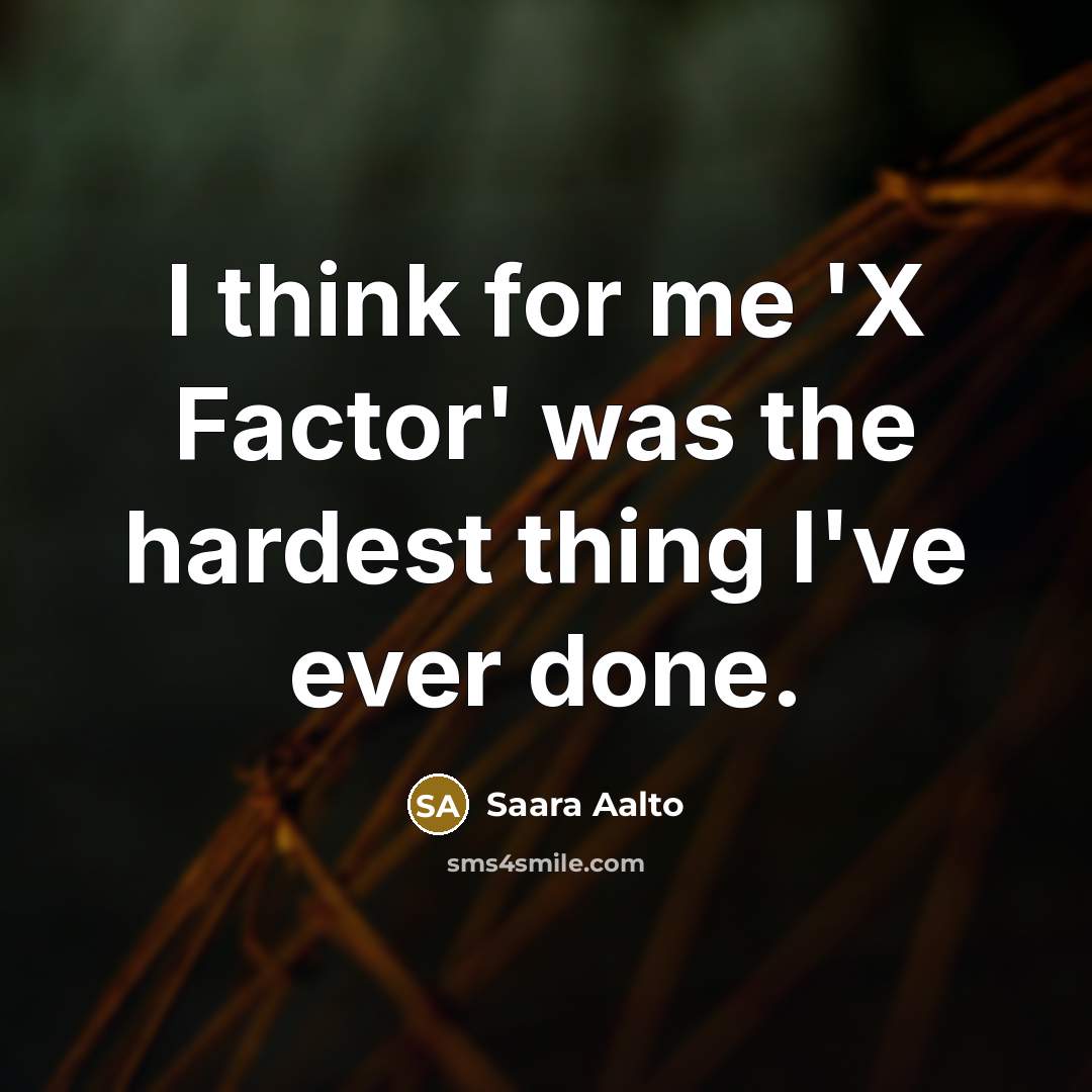 “I think for me 'X Factor' was the hardest thing I've ever done.” quote by Saara Aalto