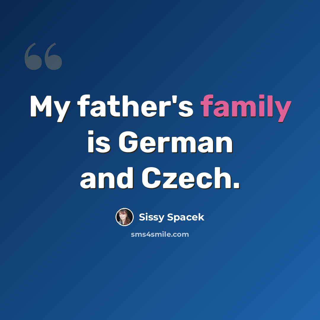 “My father's family is German and Czech.” quote by Sissy Spacek