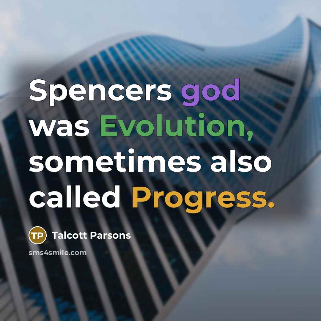 “Spencers god was Evolution, sometimes also called Progress.” quote by Talcott Parsons