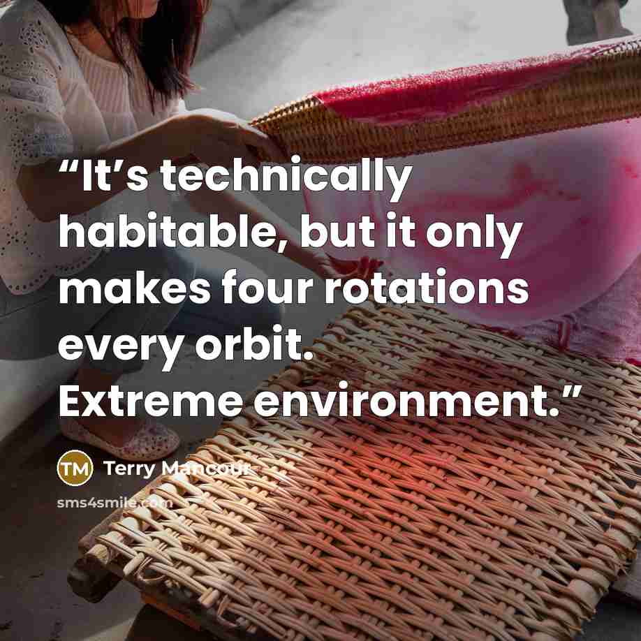“It’s technically habitable, but it only makes four rotations every orbit. Extreme environment.” quote by Terry Mancour