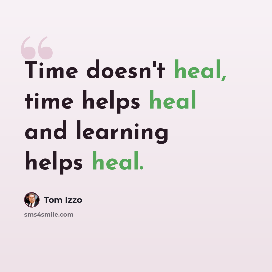 “Time doesn't heal, time helps heal and learning helps heal.” quote by Tom Izzo