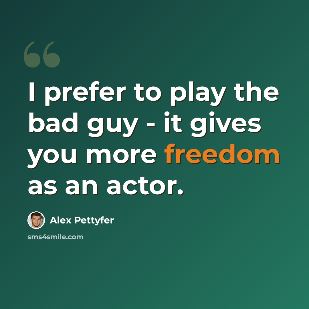 “I prefer to play the bad guy - it gives you more freedom as an actor.” quote by Alex Pettyfer