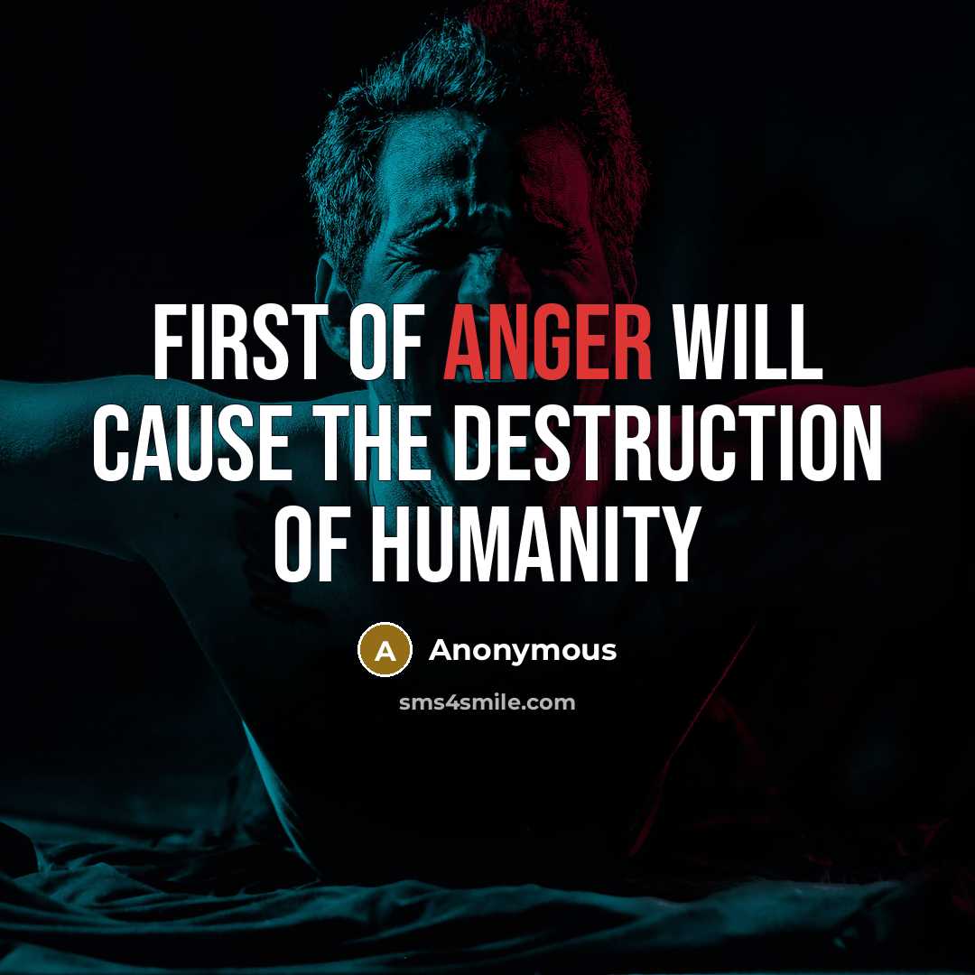 “First of anger will cause the destruction of humanity” quote by Anonymous