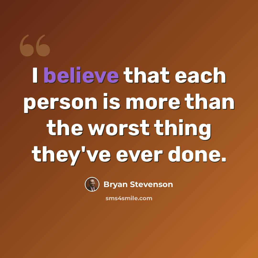 “I believe that each person is more than the worst thing they've ever done.” quote by Bryan Stevenson