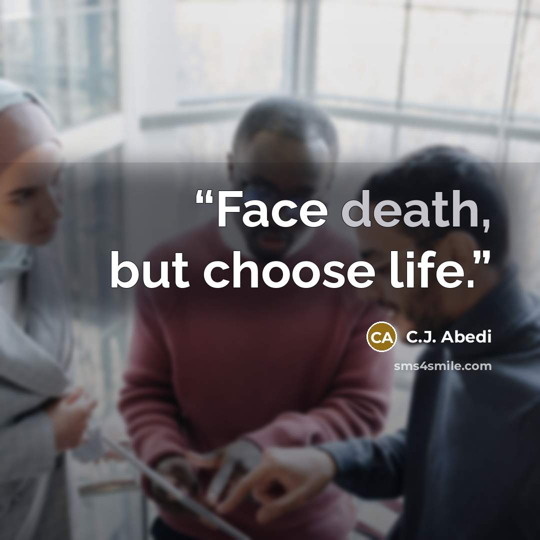 “Face death, but choose life.” quote by C.J. Abedi