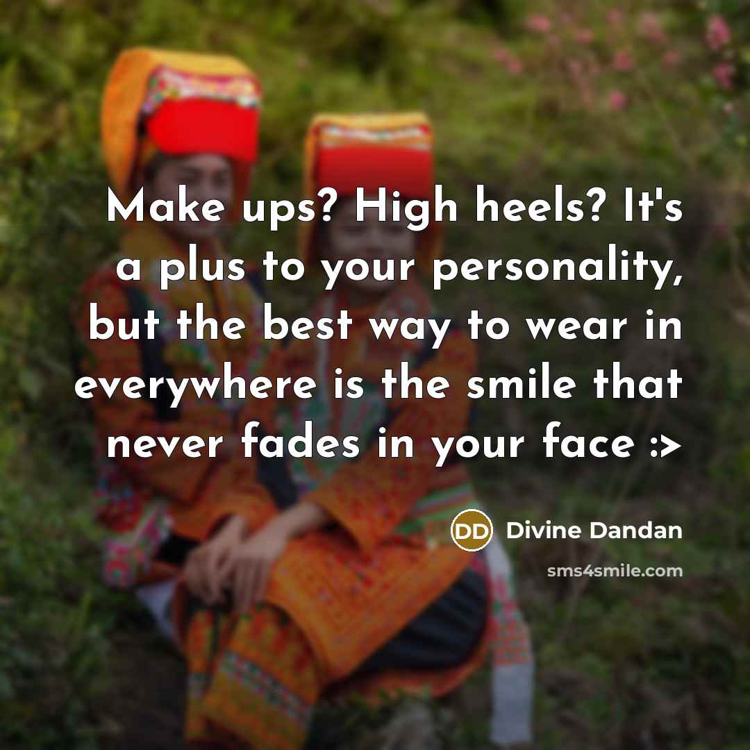“Make ups? High heels? It's a plus to your personality, but the best way to wear in everywhere is the smile that never fades in your face :>” quote by Divine Dandan