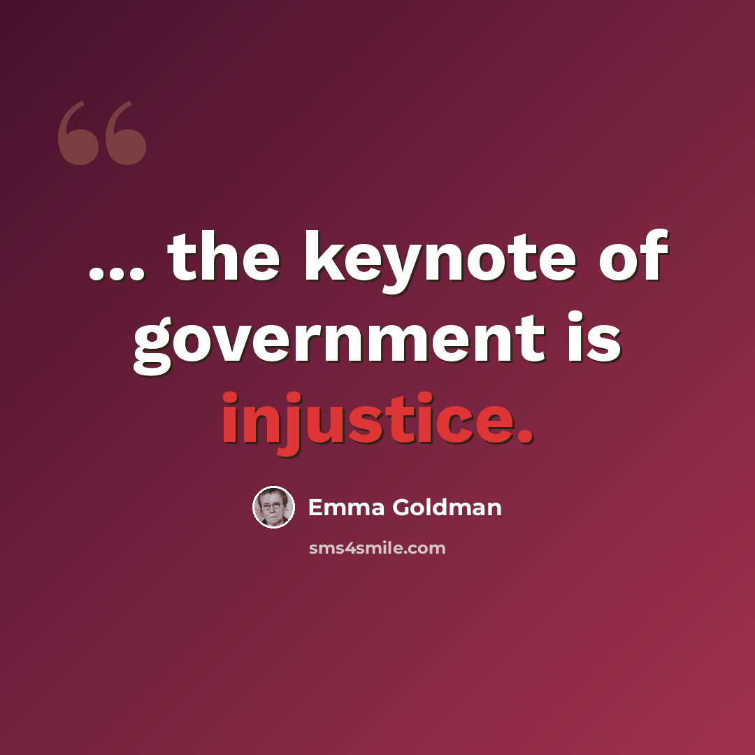 “... the keynote of government is injustice.” quote by Emma Goldman