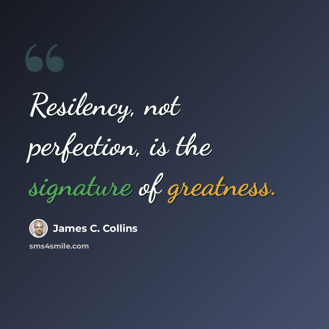 “Resilency, not perfection, is the signature of greatness.” quote by James C. Collins