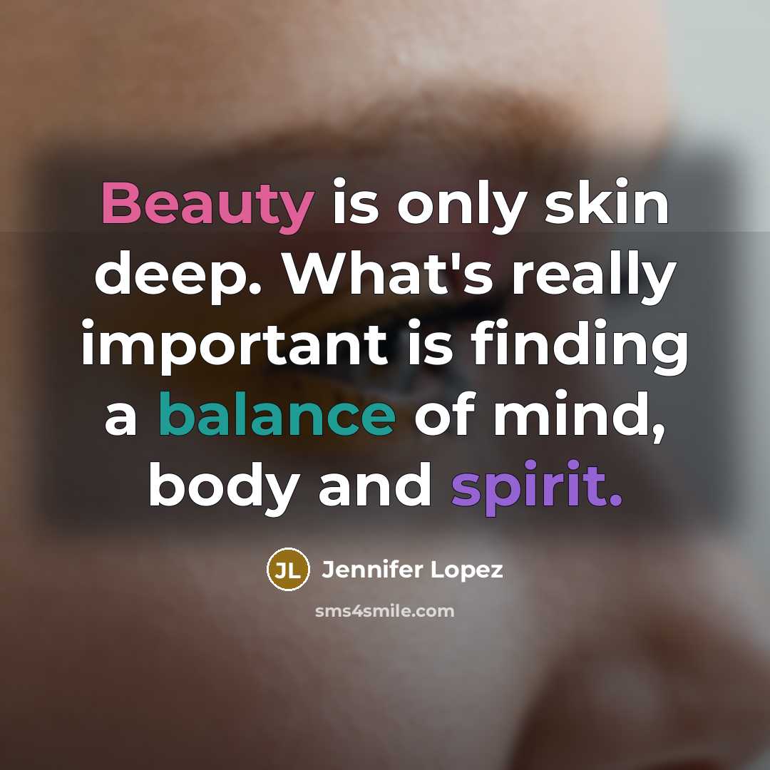 “Beauty is only skin deep. What's really important is finding a balance of mind, body and spirit.” quote by Jennifer Lopez