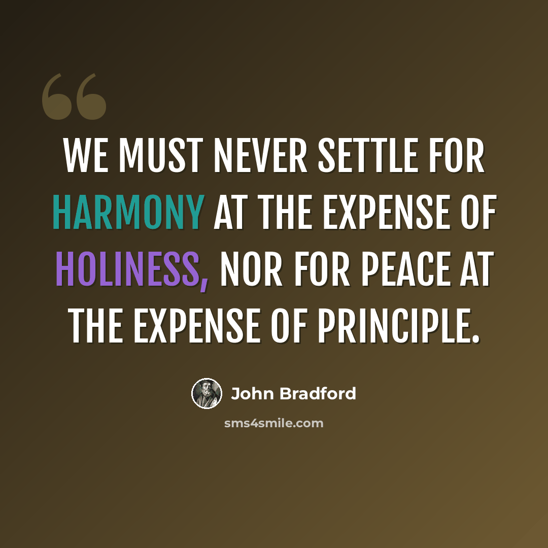 “We must never settle for harmony at the expense of holiness, nor for peace at the expense of principle.” quote by John Bradford