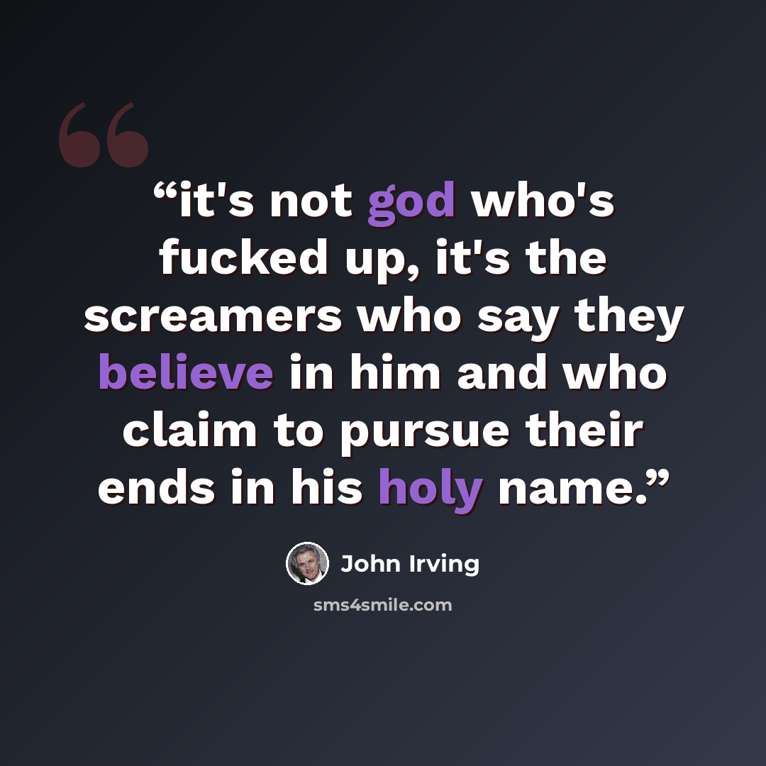 “it's not god who's fucked up, it's the screamers who say they believe in him and who claim to pursue their ends in his holy name.” quote by John Irving