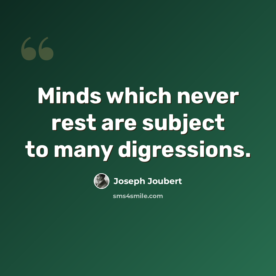 “Minds which never rest are subject to many digressions.” quote by Joseph Joubert