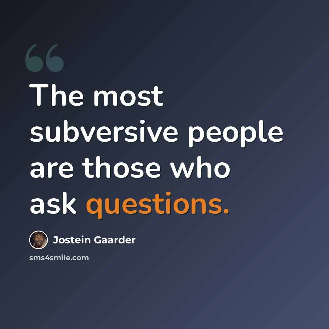 “The most subversive people are those who ask questions.” quote by Jostein Gaarder