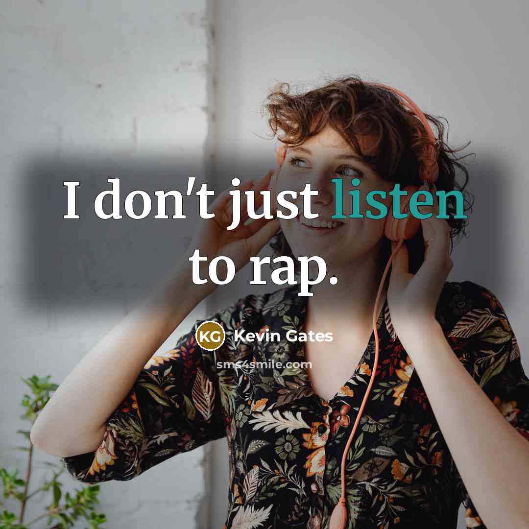 “I don't just listen to rap.” quote by Kevin Gates