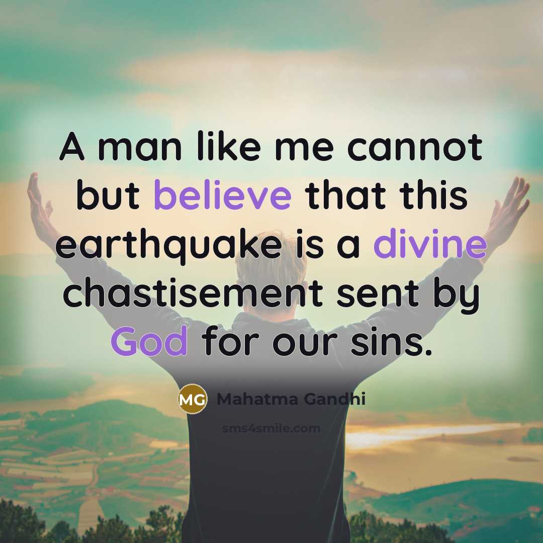 “A man like me cannot but believe that this earthquake is a divine chastisement sent by God for our sins.” quote by Mahatma Gandhi