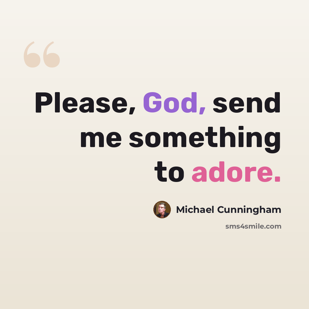“Please, God, send me something to adore.” quote by Michael Cunningham
