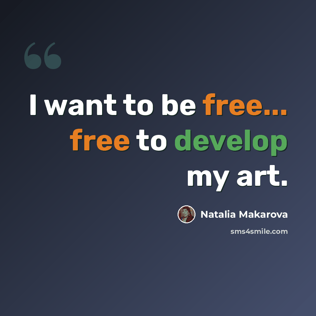 “I want to be free... free to develop my art.” quote by Natalia Makarova