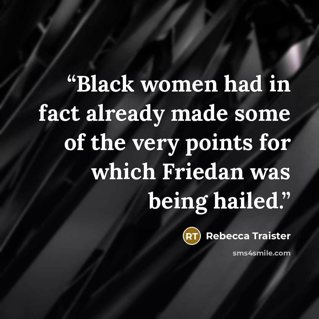 “Black women had in fact already made some of the very points for which Friedan was being hailed.” quote by Rebecca Traister