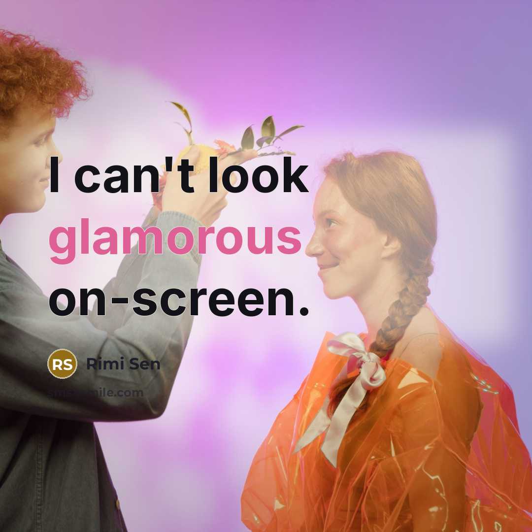 “I can't look glamorous on-screen.” quote by Rimi Sen