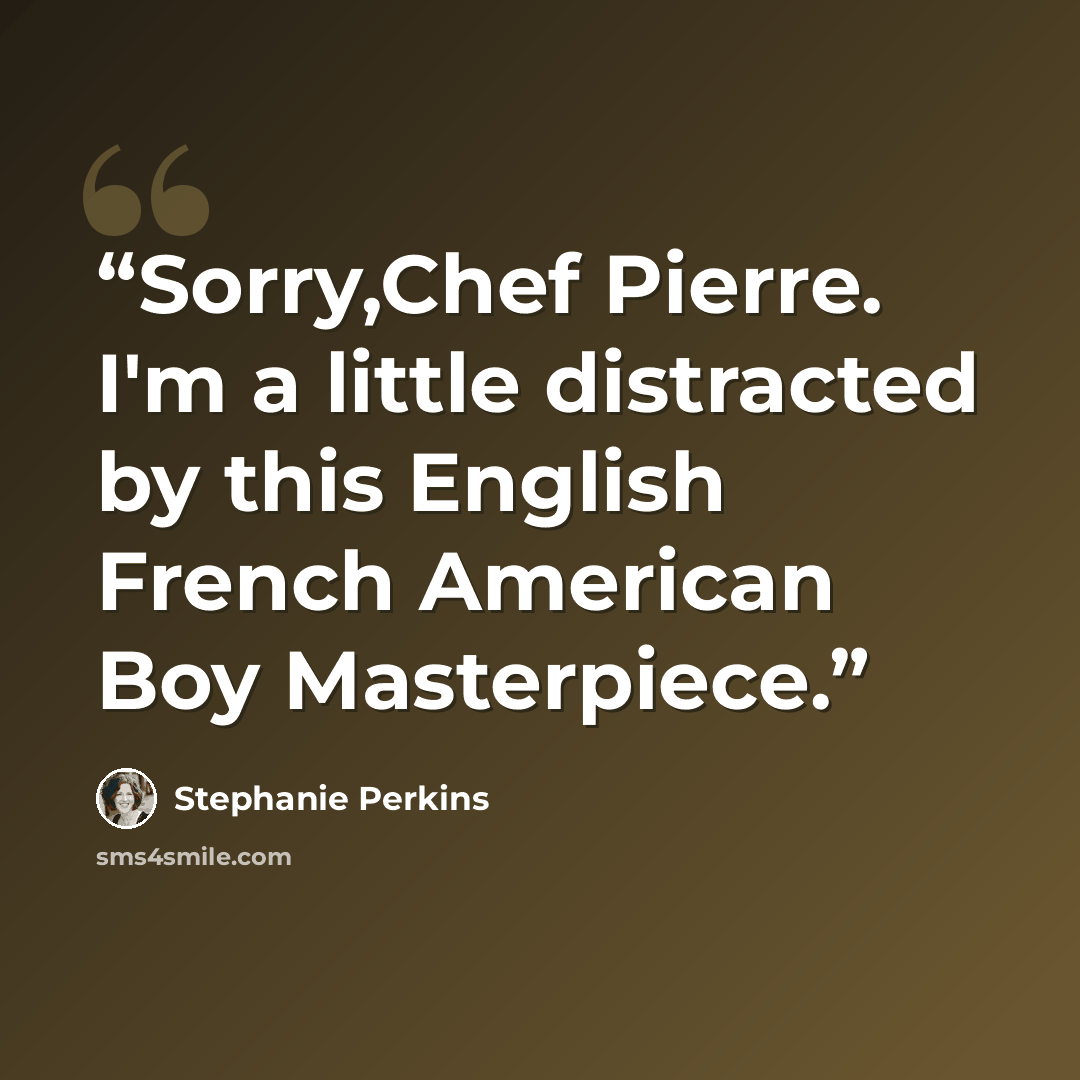 “Sorry,Chef Pierre. I'm a little distracted by this English French American Boy Masterpiece.” quote by Stephanie Perkins