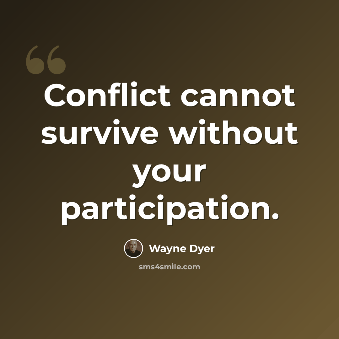 “Conflict cannot survive without your participation.” quote by Wayne Dyer
