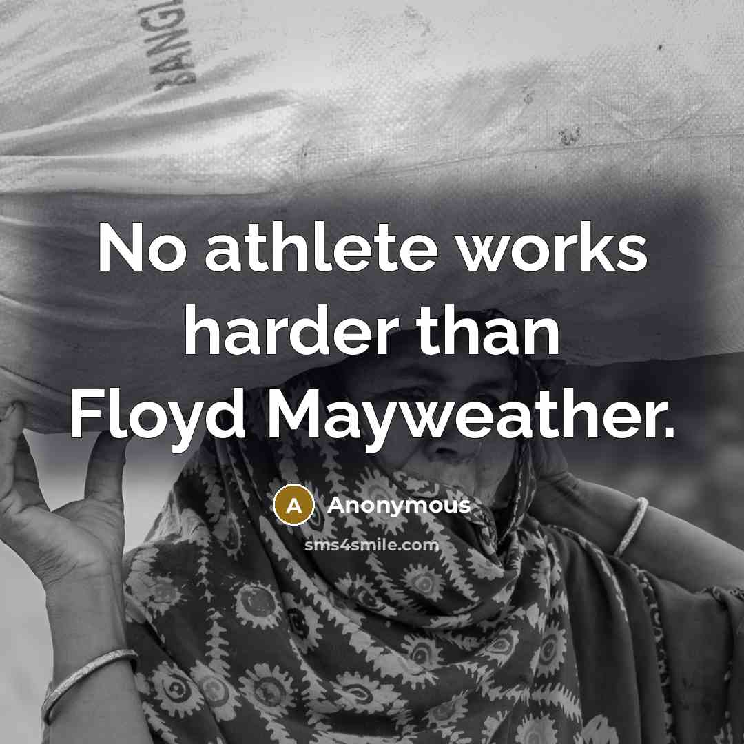 “No athlete works harder than Floyd Mayweather.” quote by Anonymous
