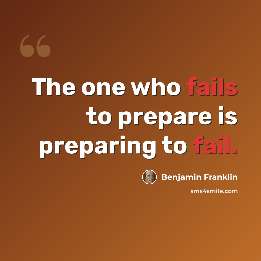 “The one who fails to prepare is preparing to fail.” quote by Benjamin Franklin