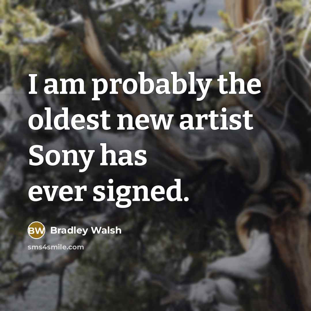 “I am probably the oldest new artist Sony has ever signed.” quote by Bradley Walsh