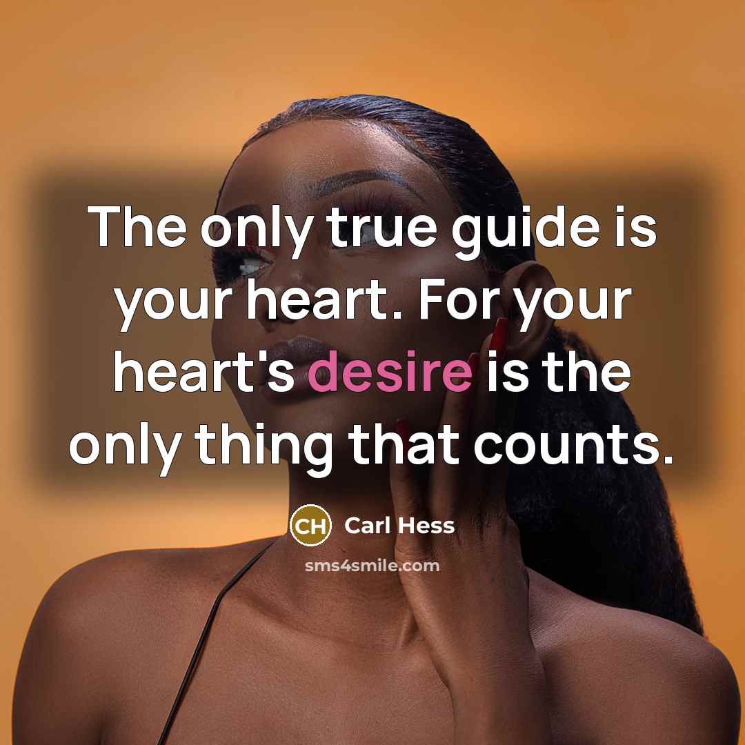 “The only true guide is your heart. For your heart's desire is the only thing that counts.” quote by Carl Hess
