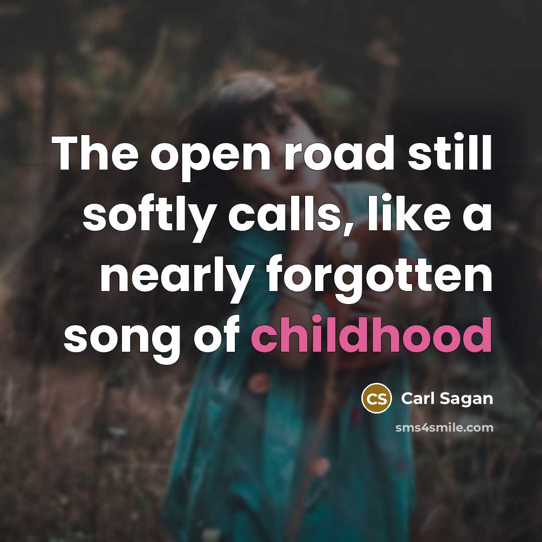“The open road still softly calls, like a nearly forgotten song of childhood” quote by Carl Sagan