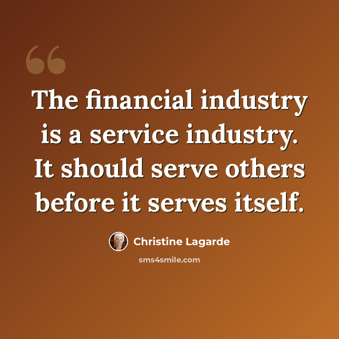 “The financial industry is a service industry. It should serve others before it serves itself.” quote by Christine Lagarde