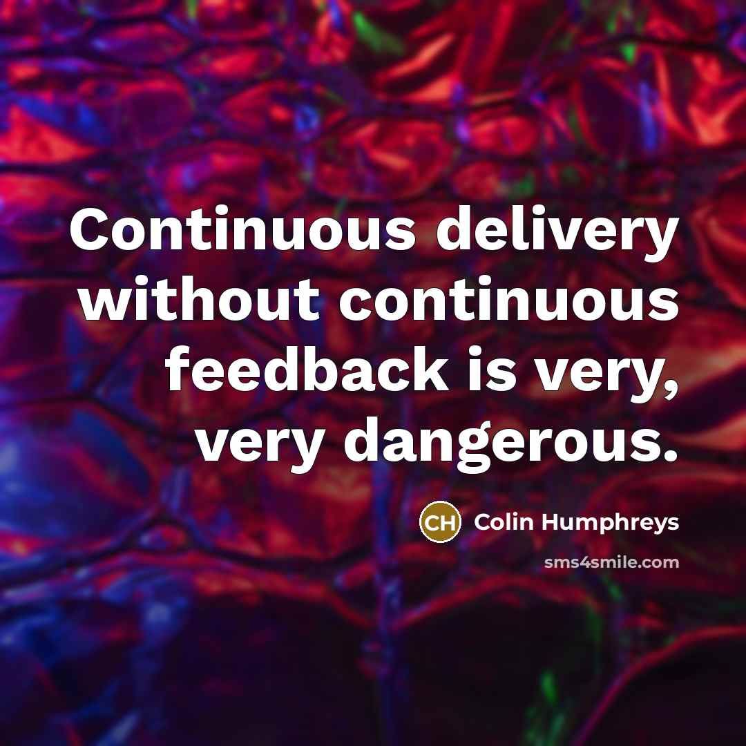 “Continuous delivery without continuous feedback is very, very dangerous.” quote by Colin Humphreys