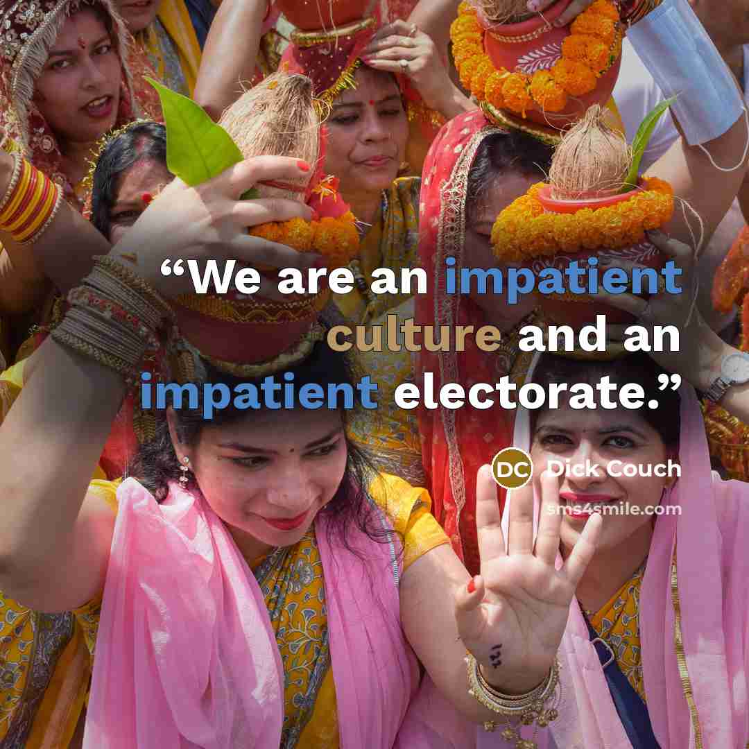 “We are an impatient culture and an impatient electorate.” quote by Dick Couch