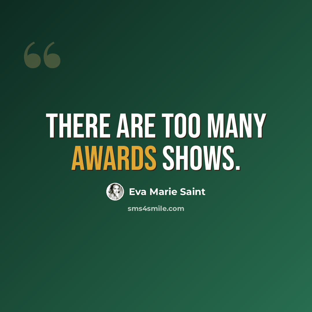 “There are too many awards shows.” quote by Eva Marie Saint