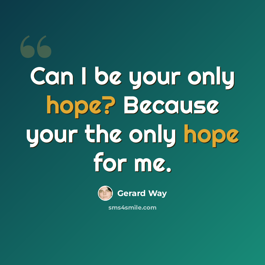 “Can I be your only hope? Because your the only hope for me.” quote by Gerard Way