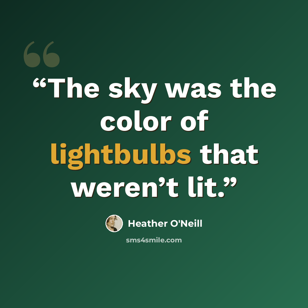 “The sky was the color of lightbulbs that weren’t lit.” quote by Heather O'Neill