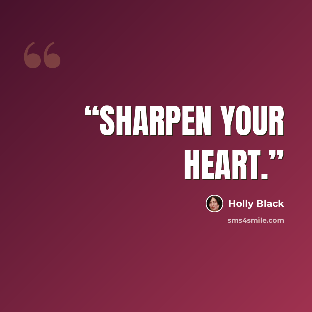 “Sharpen your heart.” quote by Holly Black