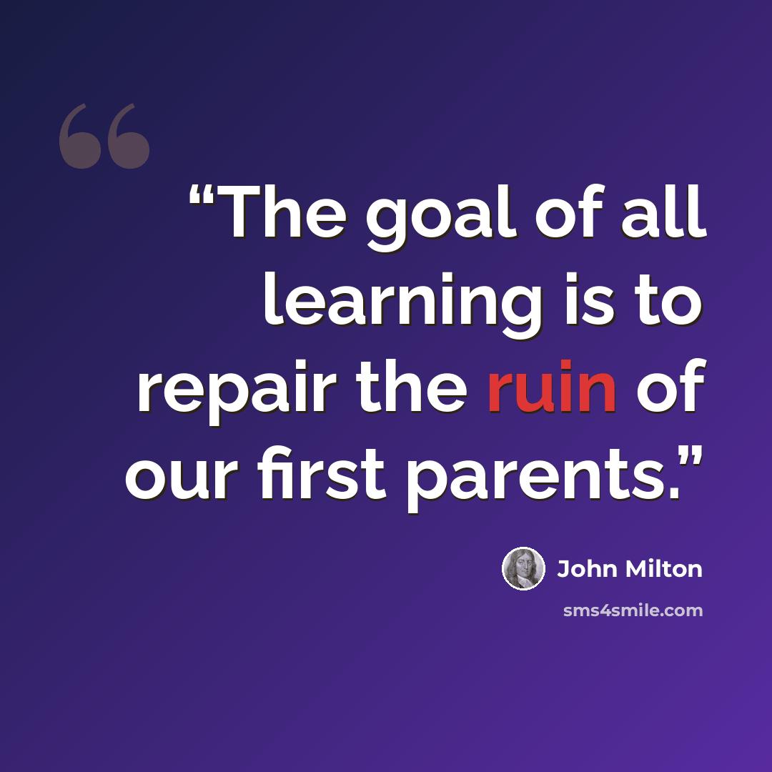 “The goal of all learning is to repair the ruin of our first parents.” quote by John Milton