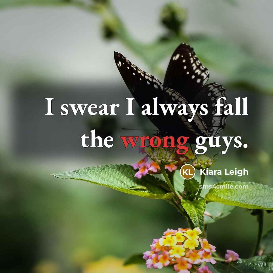 “I swear I always fall the wrong guys.” quote by Kiara Leigh