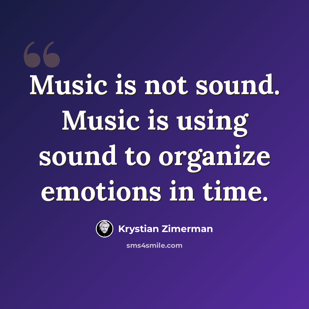 “Music is not sound. Music is using sound to organize emotions in time.” quote by Krystian Zimerman