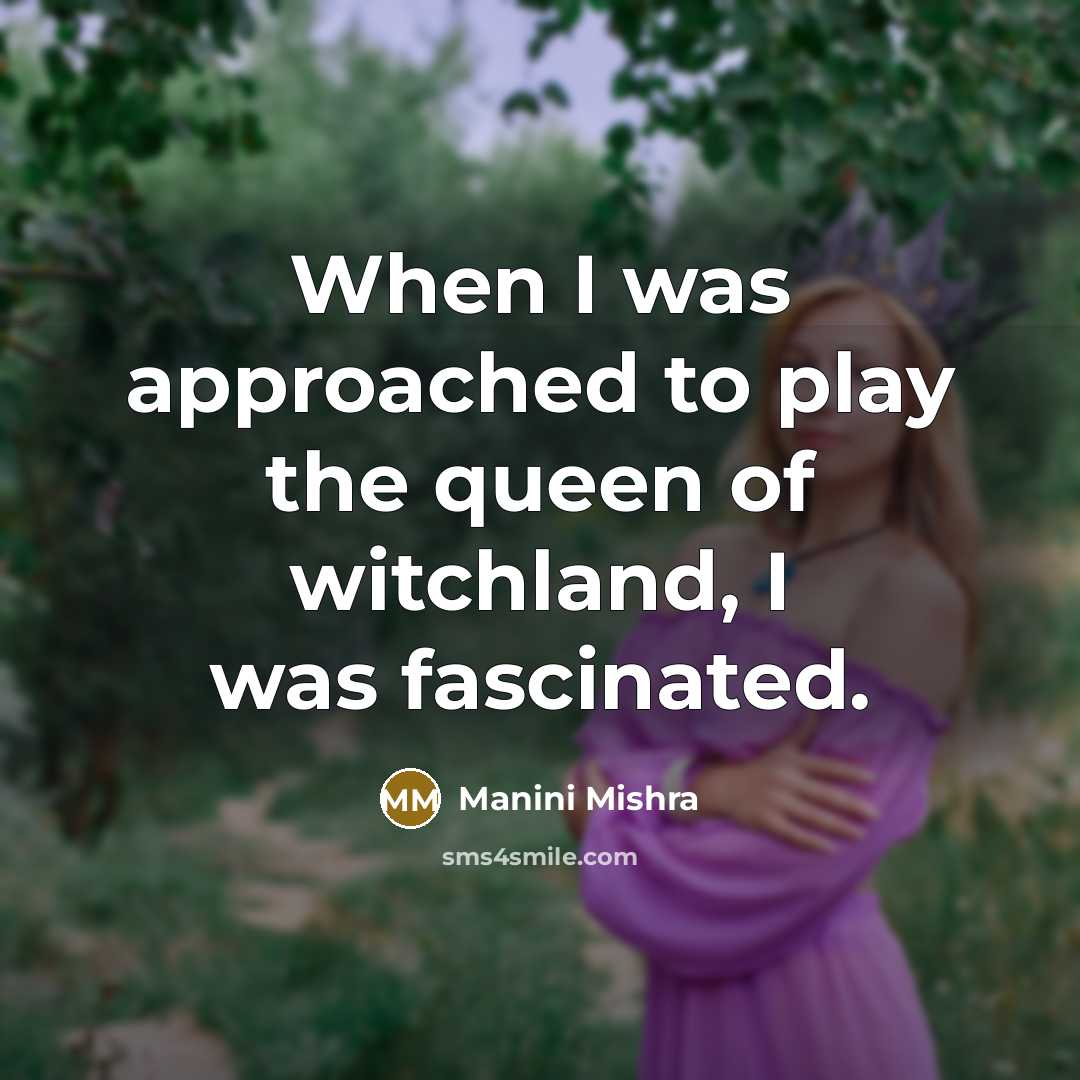 “When I was approached to play the queen of witchland, I was fascinated.” quote by Manini Mishra