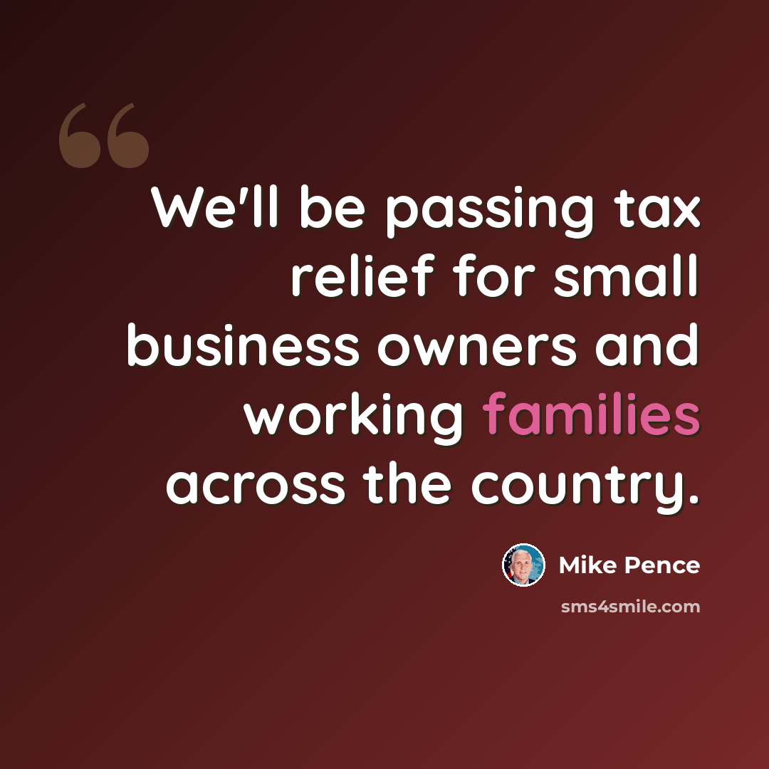 “We'll be passing tax relief for small business owners and working families across the country.” quote by Mike Pence
