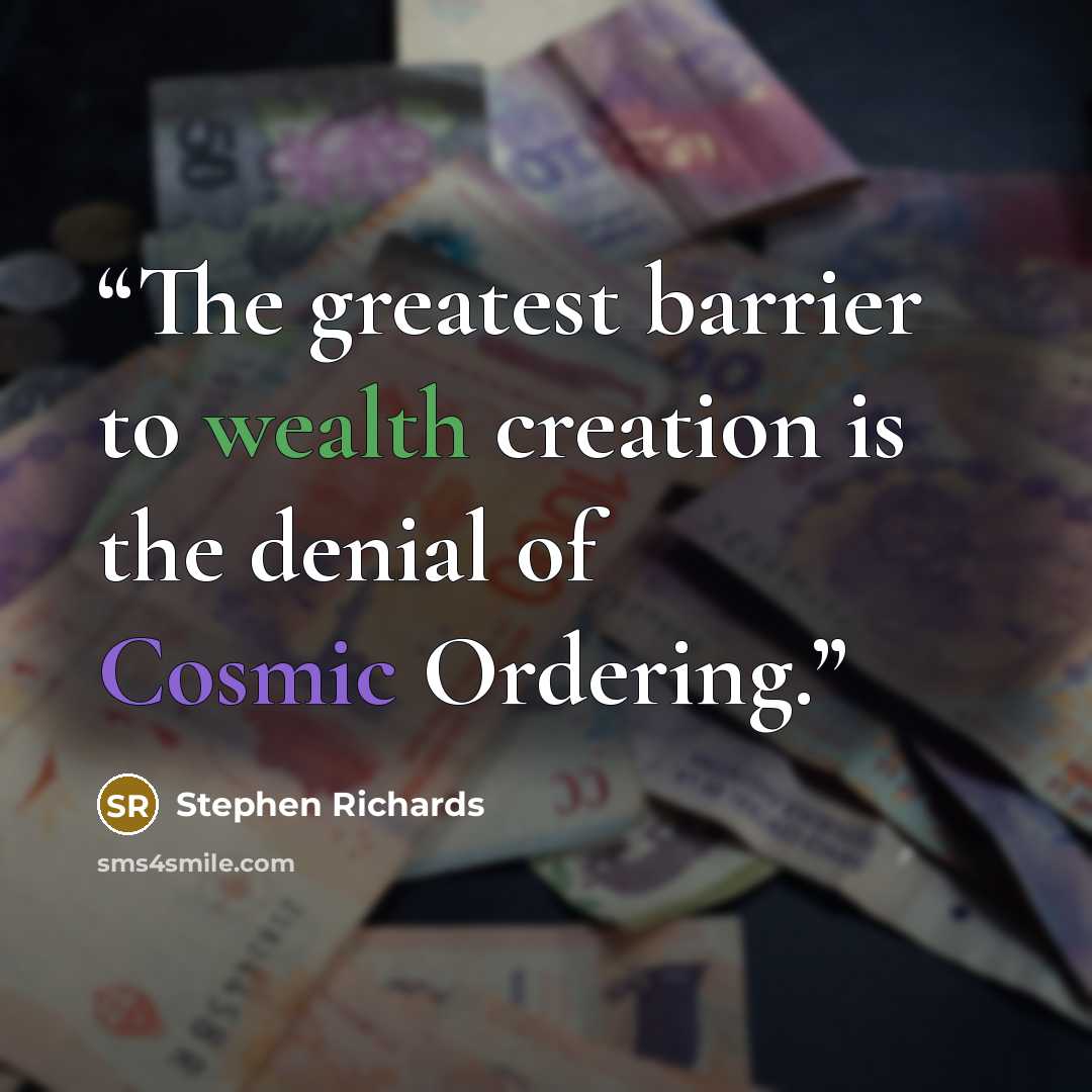 “The greatest barrier to wealth creation is the denial of Cosmic Ordering.” quote by Stephen Richards