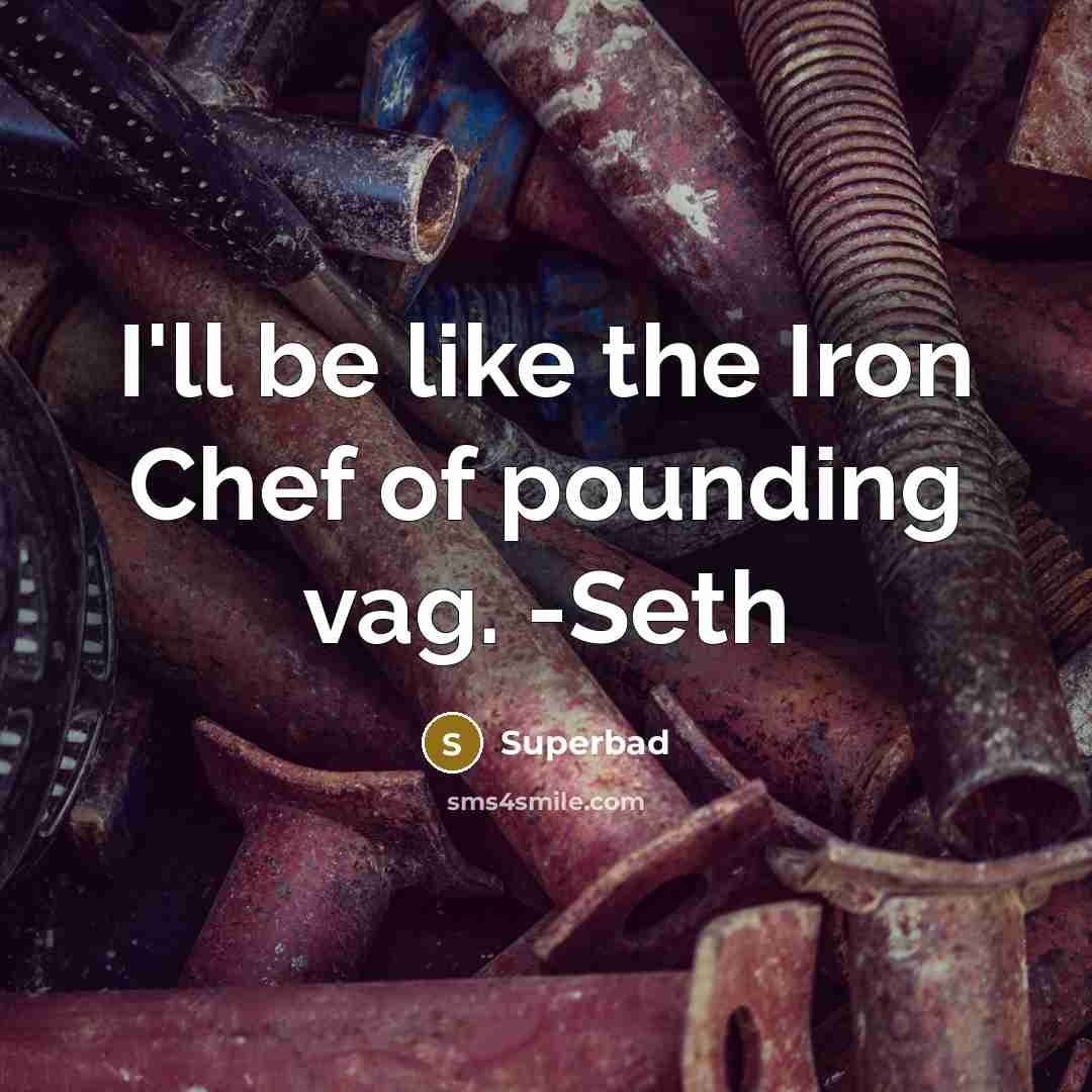 “I'll be like the Iron Chef of pounding vag. -Seth” quote by Superbad