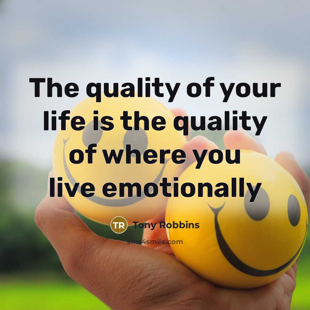 “The quality of your life is the quality of where you live emotionally” quote by Tony Robbins